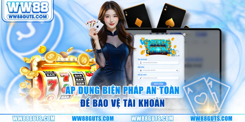 Áp dụng biện pháp an toàn để bảo vệ tài khoản