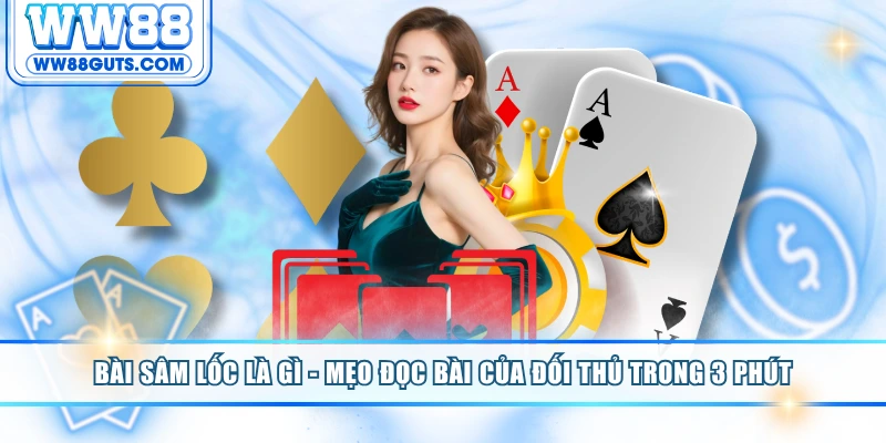 Bài Sâm Lốc Là Gì - Mẹo Đọc Bài Của Đối Thủ Trong 3 Phút 4 Bài sâm lốc là gì