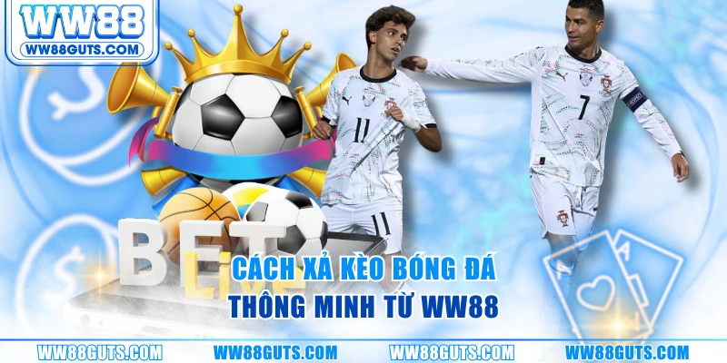 Cách Xả Kèo Bóng Đá Hiệu Quả - Bí Quyết Quản Lý Vốn An Toàn 6 Cách xả kèo bóng đá thông minh từ WW88