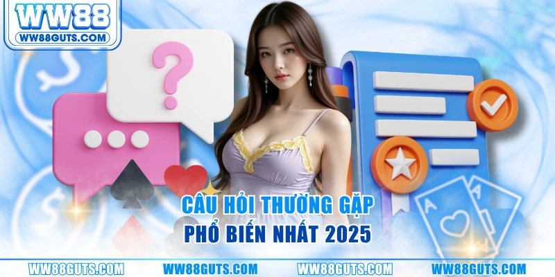 Câu hỏi thường gặp phổ biến nhất 2025