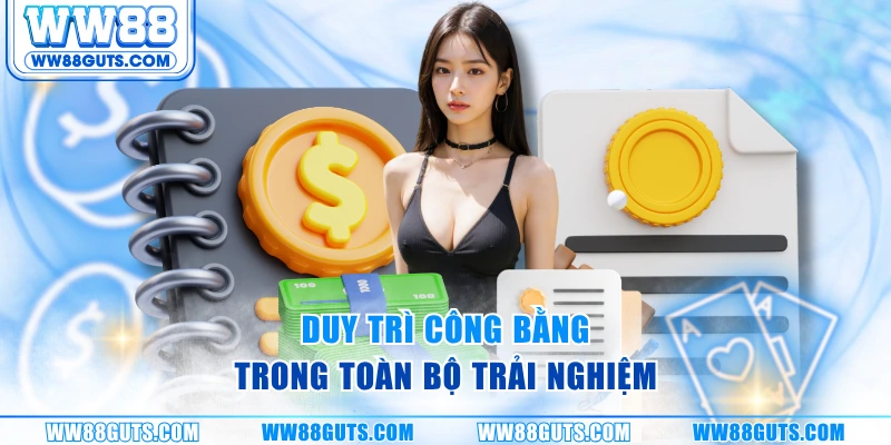 Duy trì công bằng trong toàn bộ trải nghiệm