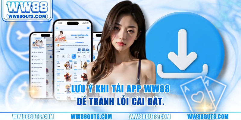Lưu ý khi tải App WW88 để tránh lỗi cài đặt.