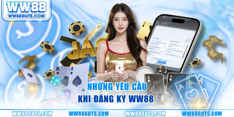 Những yêu cầu khi đăng ký WW88 