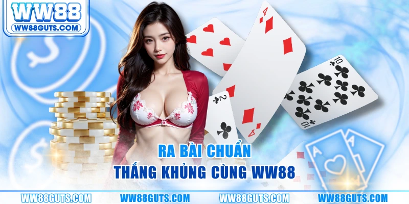 Ra bài chuẩn, thắng khủng cùng WW88