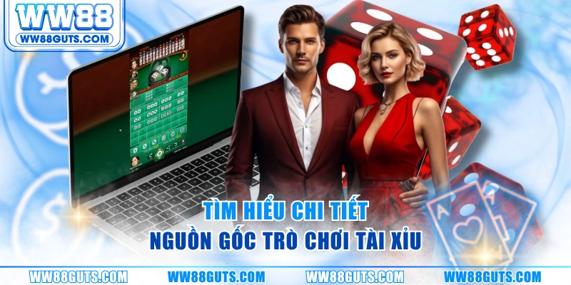 Tìm hiểu chi tiết nguồn gốc trò chơi tài xỉu